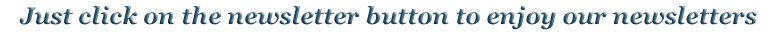 Just click on the newsletter button to enjoy our newsletters